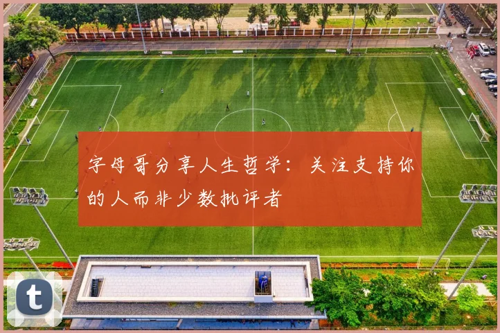 字母哥分享人生哲学：关注支持你的人而非少数批评者